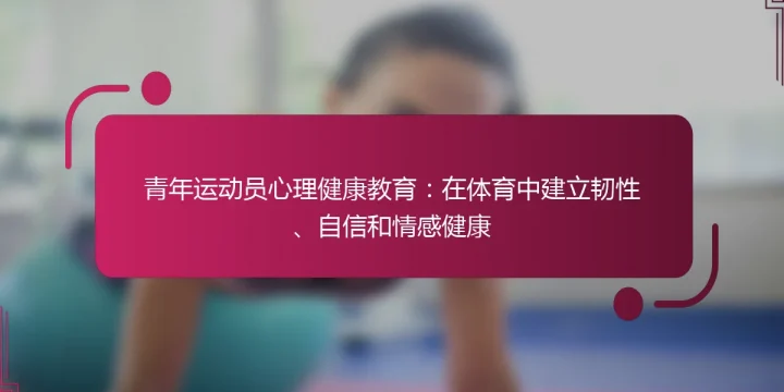 青年运动员心理健康教育：在体育中建立韧性、自信和情感健康