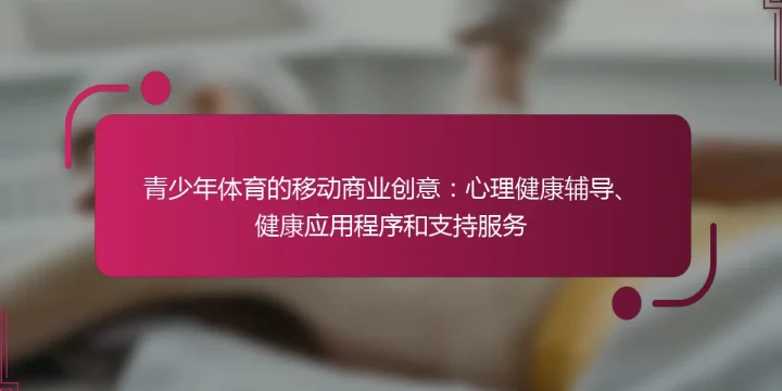 青少年体育的移动商业创意：心理健康辅导、健康应用程序和支持服务