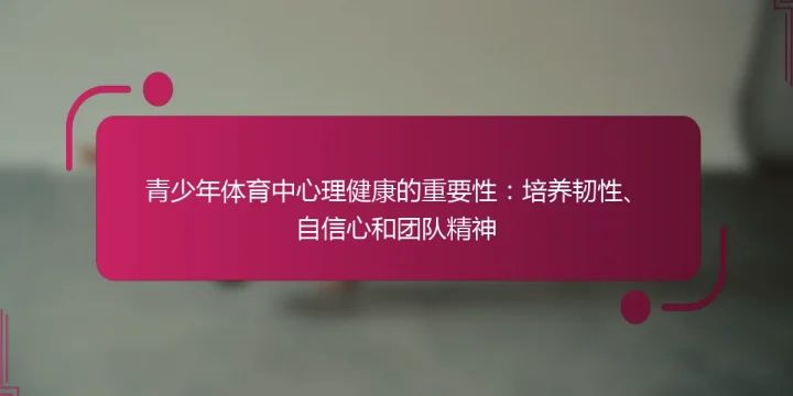 青少年体育中心理健康的重要性：培养韧性、自信心和团队精神