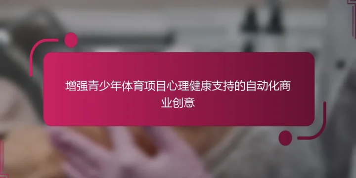 增强青少年体育项目心理健康支持的自动化商业创意