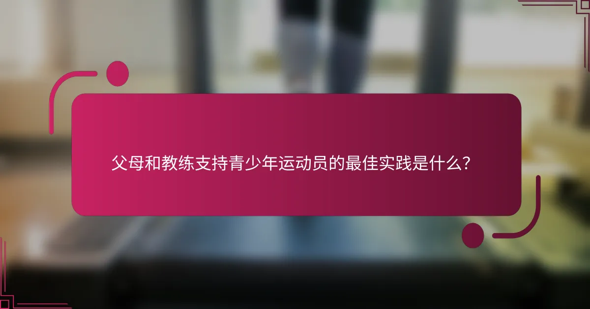 父母和教练支持青少年运动员的最佳实践是什么？