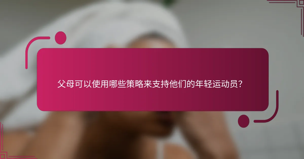 父母可以使用哪些策略来支持他们的年轻运动员？
