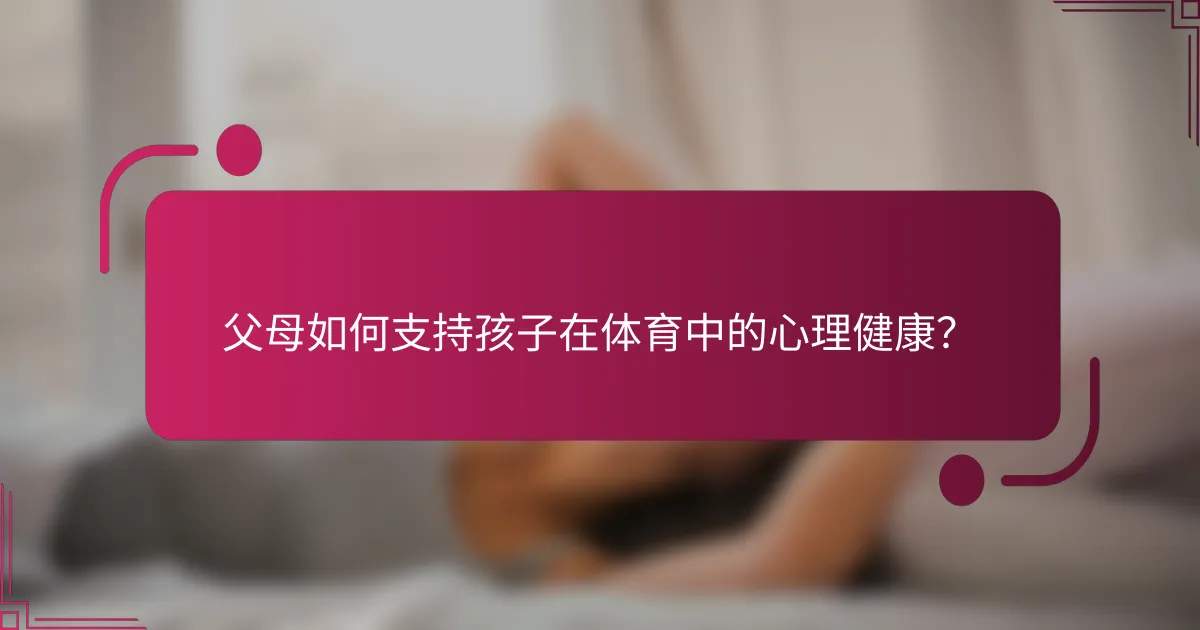 父母如何支持孩子在体育中的心理健康？