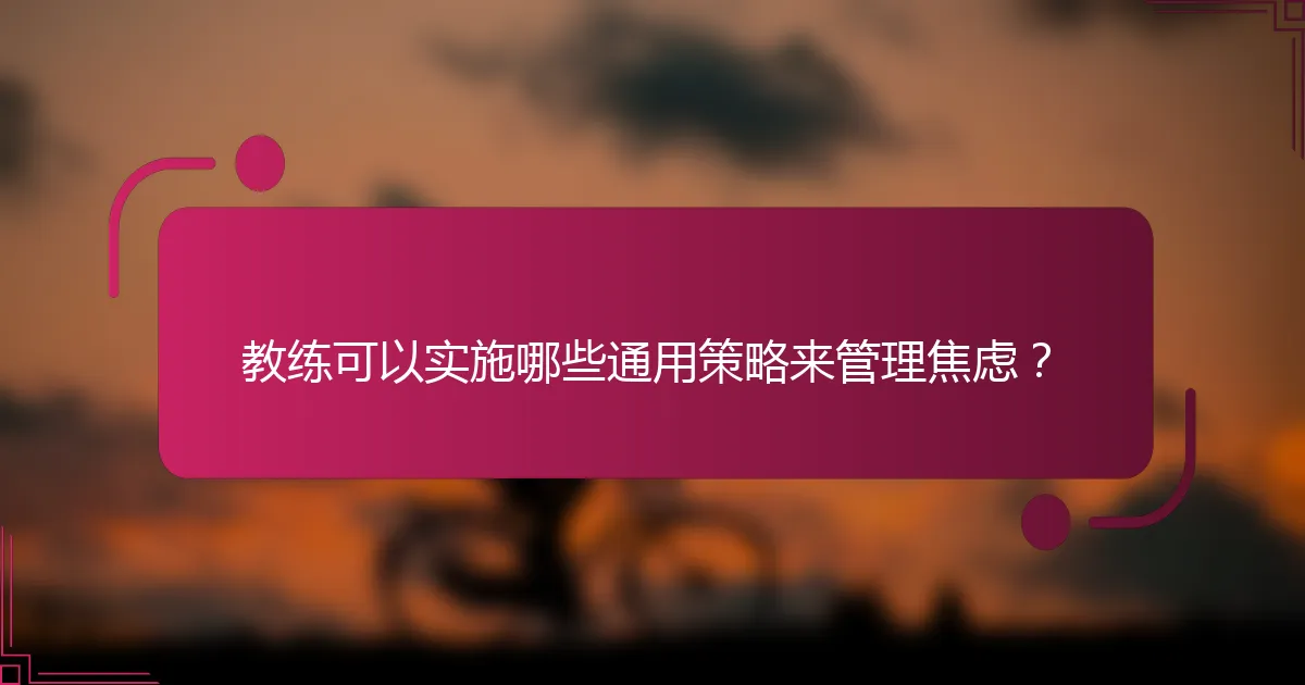 教练可以实施哪些通用策略来管理焦虑？