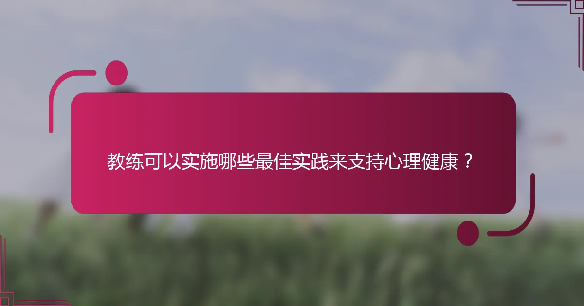 教练可以实施哪些最佳实践来支持心理健康？