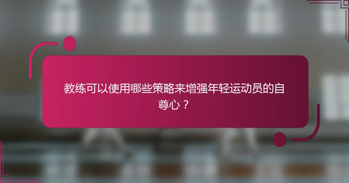 教练可以使用哪些策略来增强年轻运动员的自尊心？