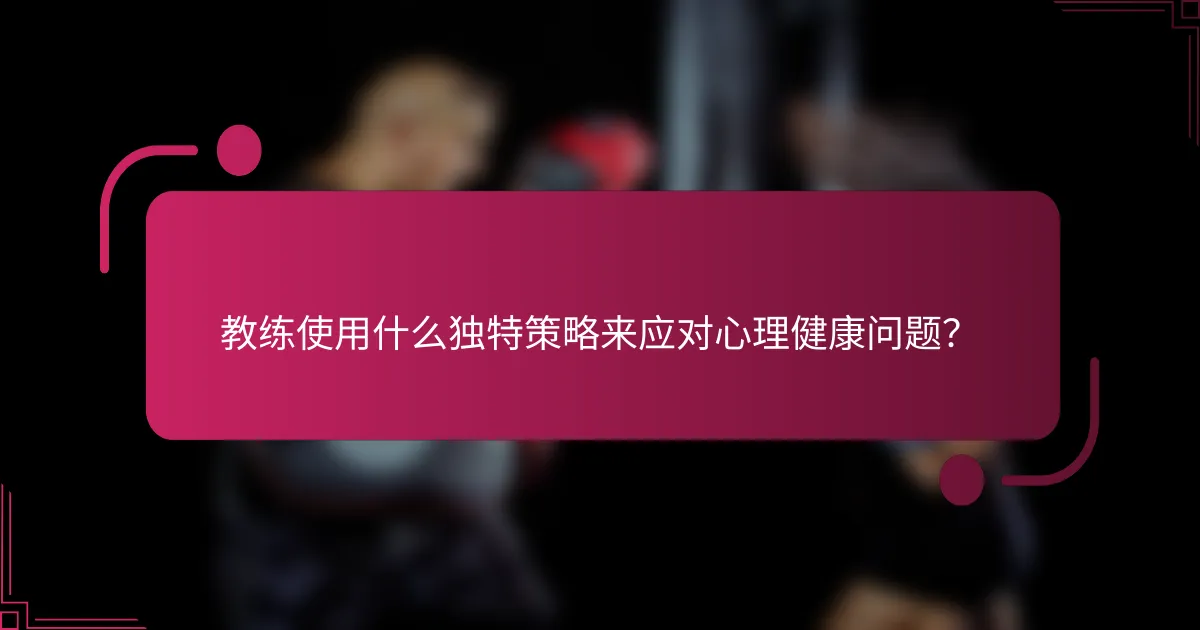 教练使用什么独特策略来应对心理健康问题？