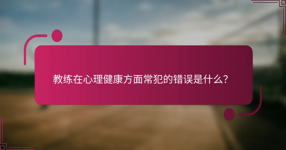 教练在心理健康方面常犯的错误是什么？