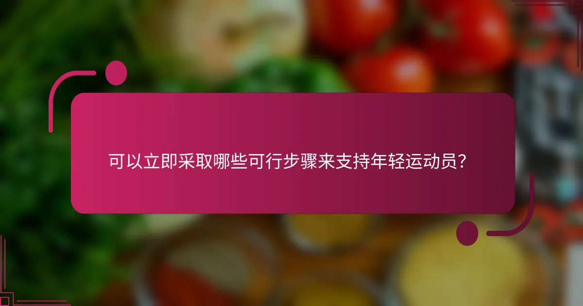 可以立即采取哪些可行步骤来支持年轻运动员？