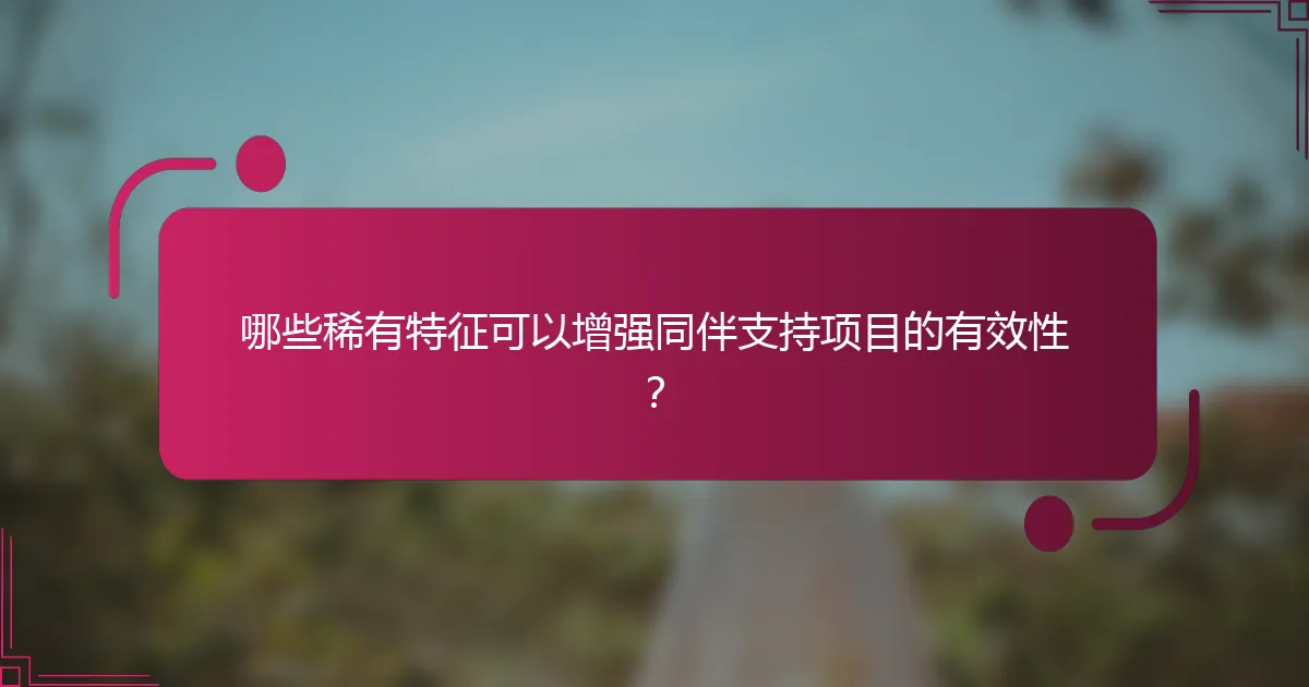 哪些稀有特征可以增强同伴支持项目的有效性？