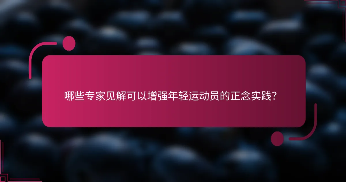 哪些专家见解可以增强年轻运动员的正念实践？