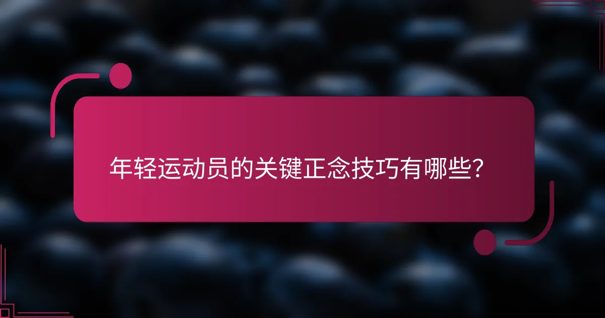 年轻运动员的关键正念技巧有哪些？
