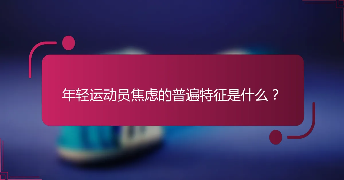 年轻运动员焦虑的普遍特征是什么？
