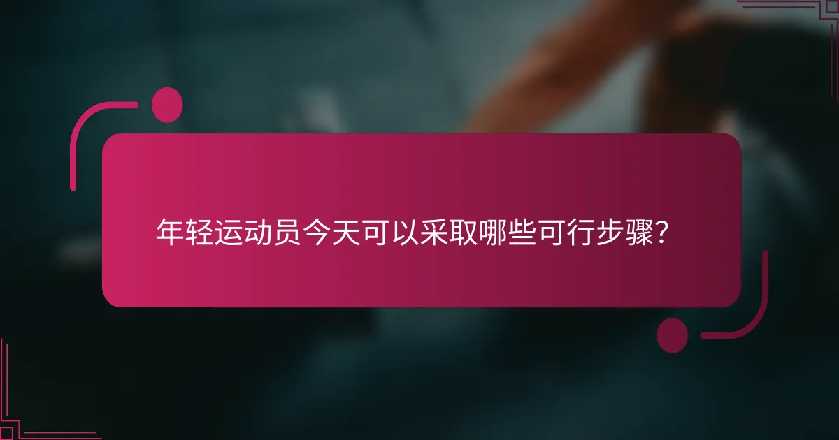 年轻运动员今天可以采取哪些可行步骤？