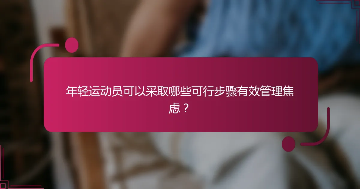年轻运动员可以采取哪些可行步骤有效管理焦虑？