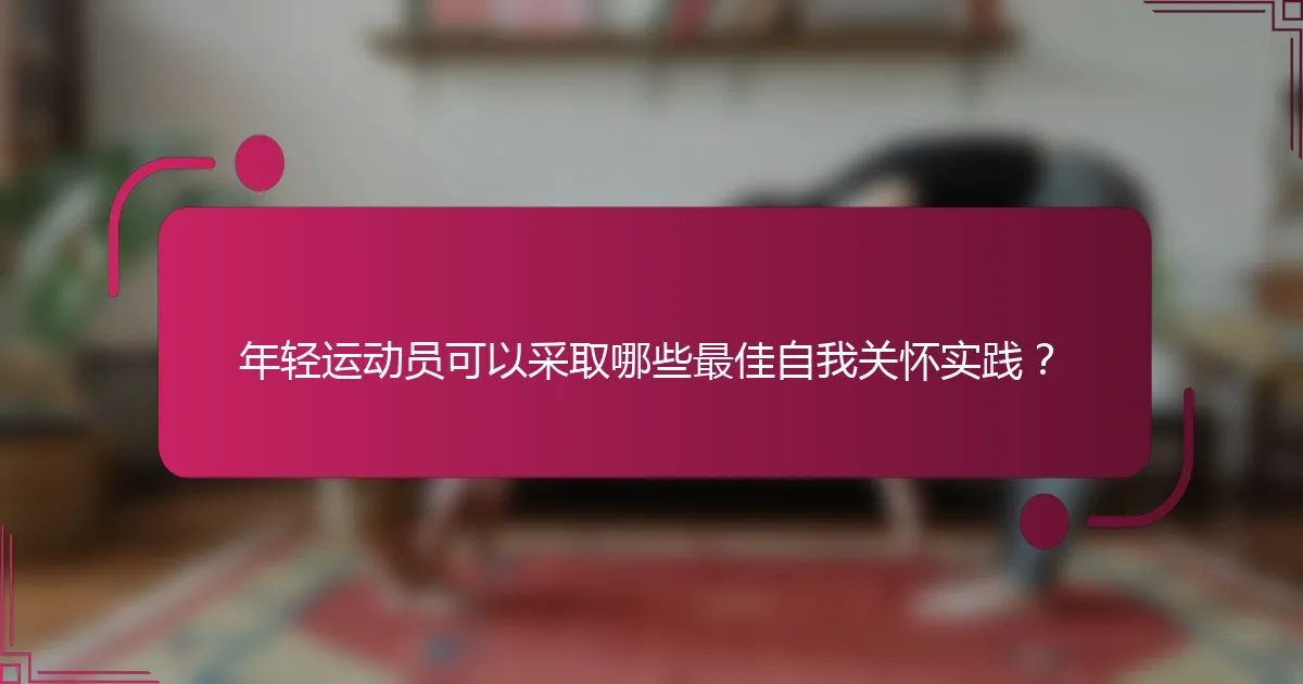 年轻运动员可以采取哪些最佳自我关怀实践？