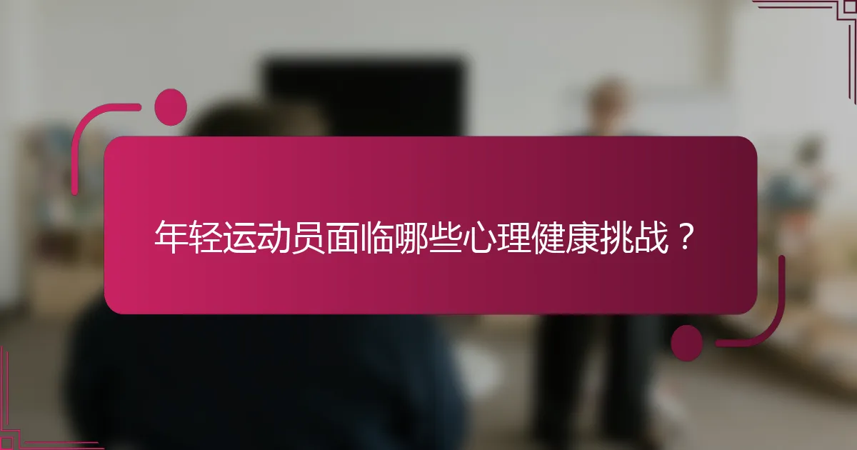 年轻运动员面临哪些心理健康挑战？