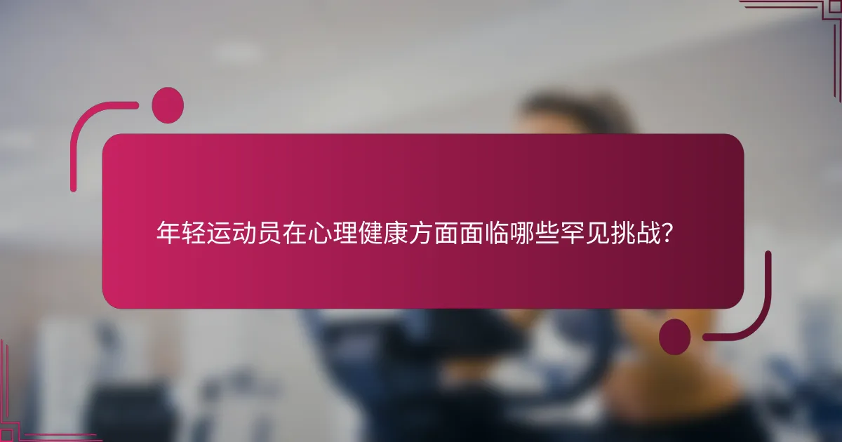 年轻运动员在心理健康方面面临哪些罕见挑战？