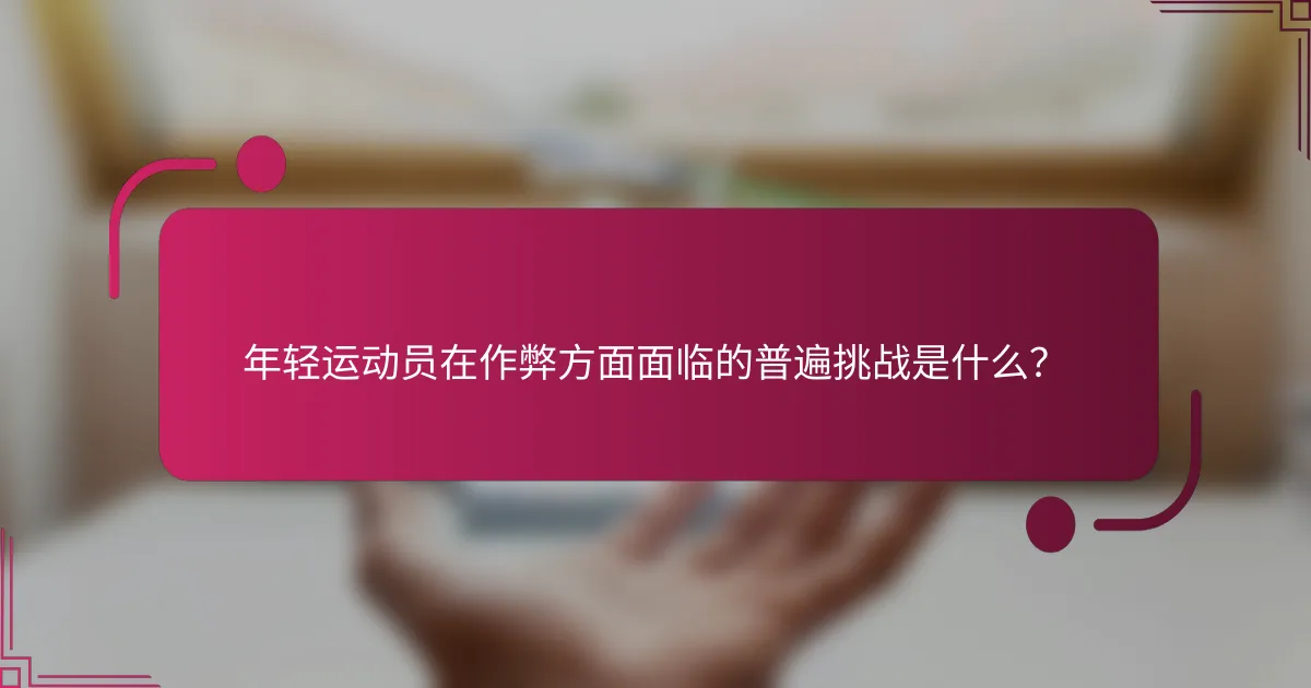年轻运动员在作弊方面面临的普遍挑战是什么？