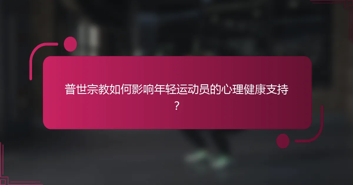 普世宗教如何影响年轻运动员的心理健康支持？