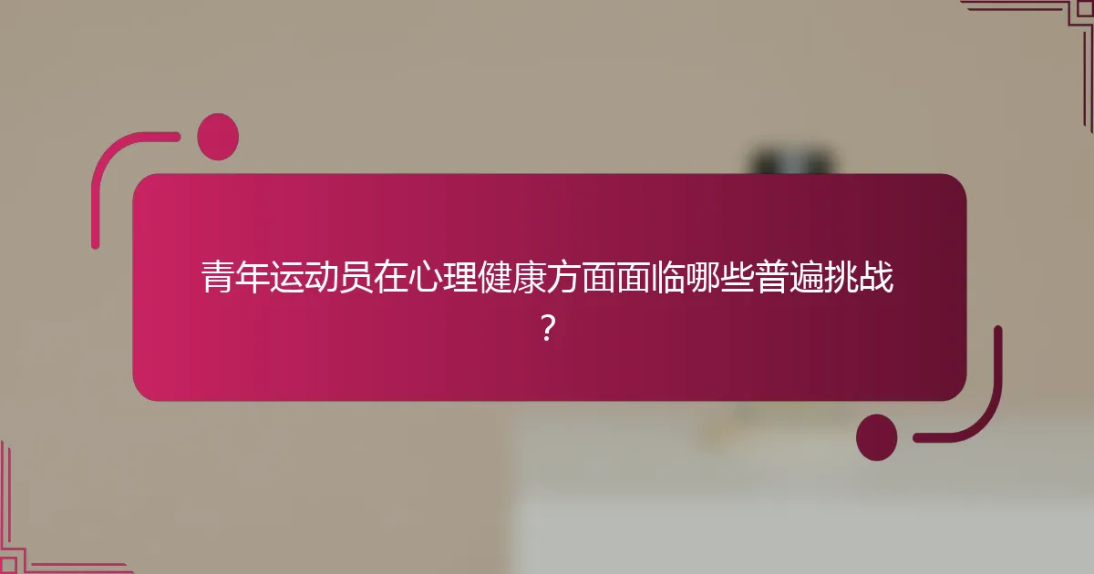 青年运动员在心理健康方面面临哪些普遍挑战？