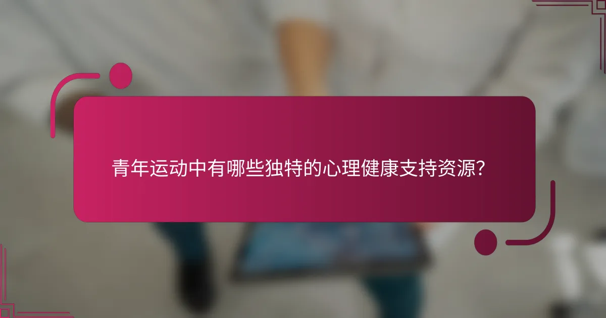 青年运动中有哪些独特的心理健康支持资源？