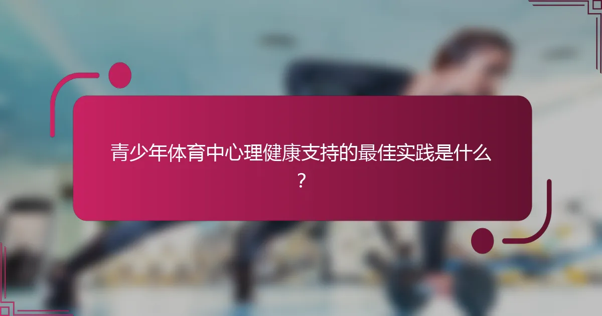 青少年体育中心理健康支持的最佳实践是什么？