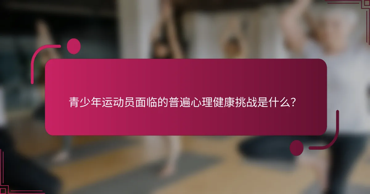 青少年运动员面临的普遍心理健康挑战是什么？