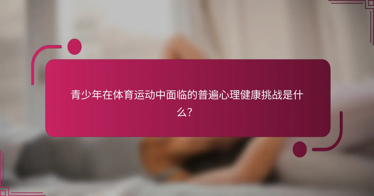 青少年在体育运动中面临的普遍心理健康挑战是什么？