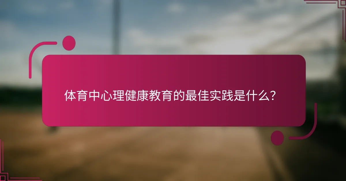 体育中心理健康教育的最佳实践是什么？