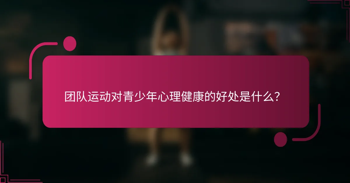 团队运动对青少年心理健康的好处是什么？