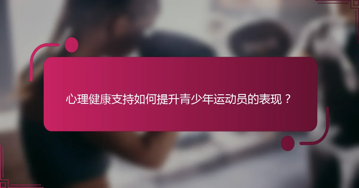 心理健康支持如何提升青少年运动员的表现？