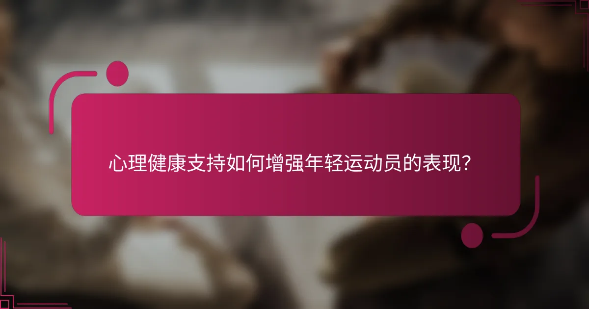 心理健康支持如何增强年轻运动员的表现？