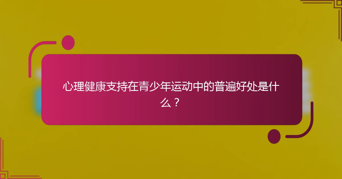 心理健康支持在青少年运动中的普遍好处是什么？