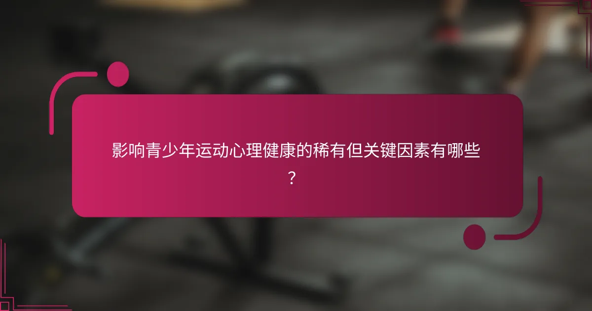影响青少年运动心理健康的稀有但关键因素有哪些？