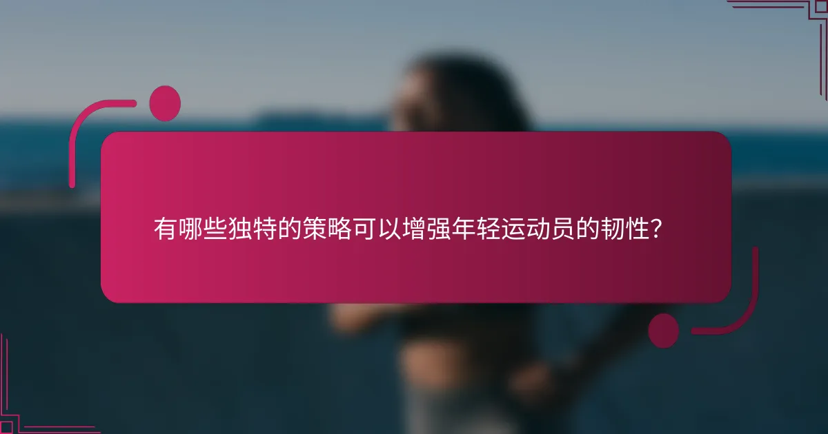 有哪些独特的策略可以增强年轻运动员的韧性？