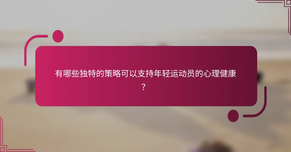 有哪些独特的策略可以支持年轻运动员的心理健康？