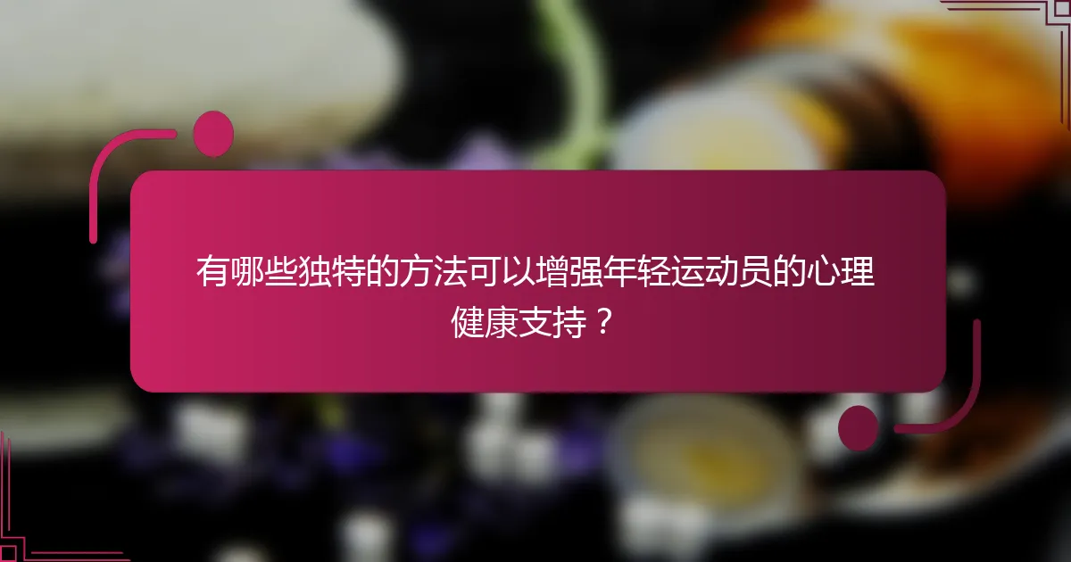 有哪些独特的方法可以增强年轻运动员的心理健康支持？