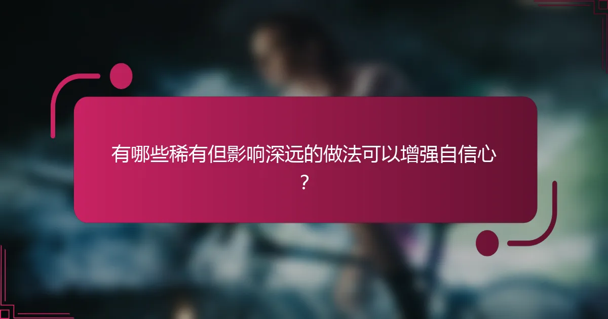 有哪些稀有但影响深远的做法可以增强自信心？