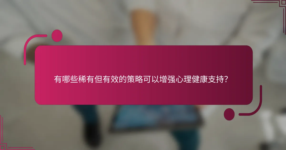 有哪些稀有但有效的策略可以增强心理健康支持？