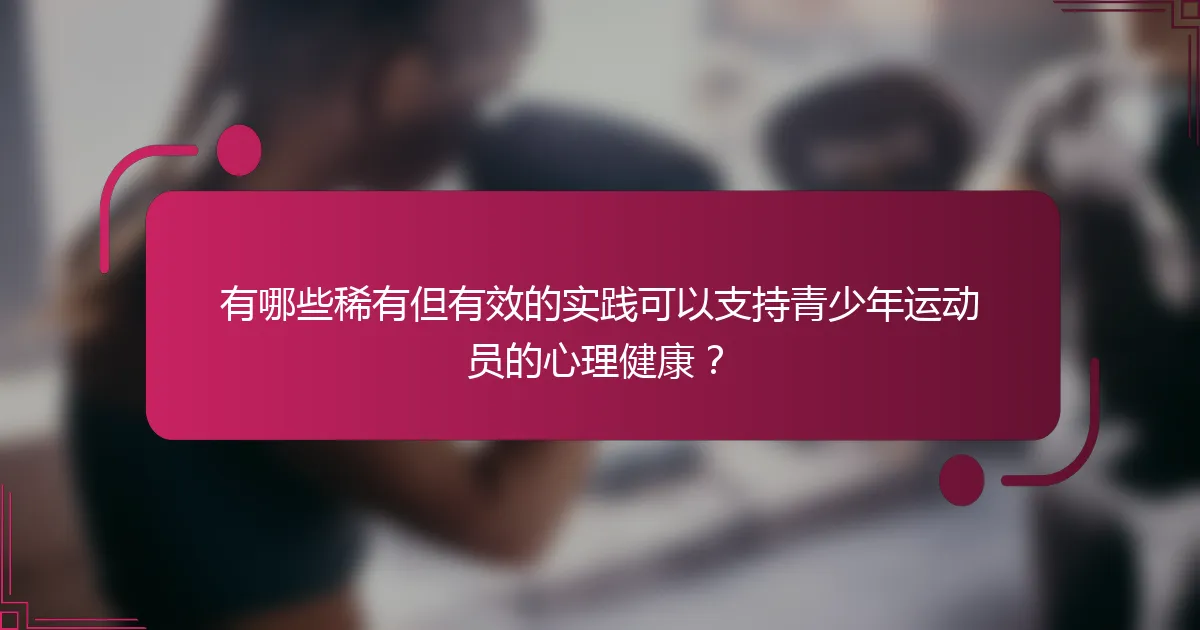 有哪些稀有但有效的实践可以支持青少年运动员的心理健康？