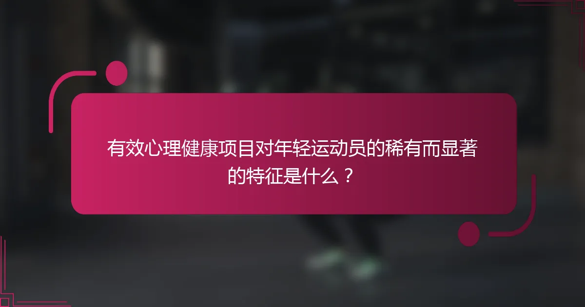 有效心理健康项目对年轻运动员的稀有而显著的特征是什么？