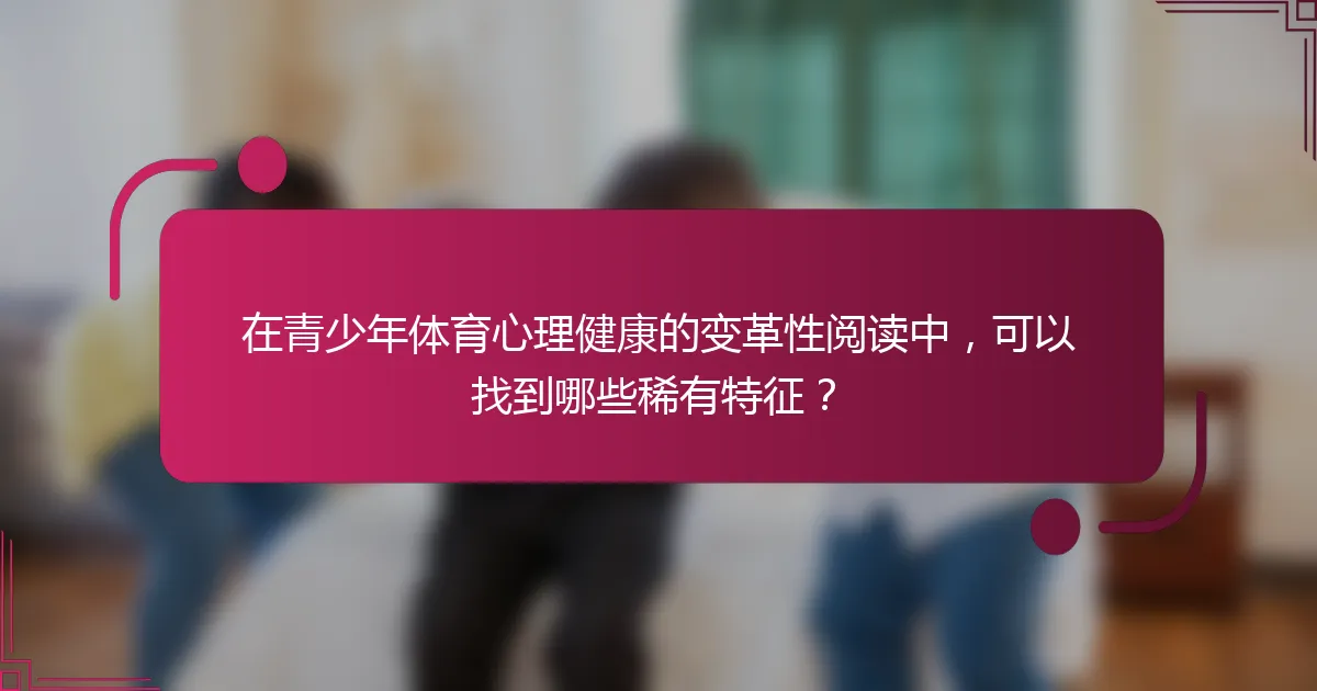 在青少年体育心理健康的变革性阅读中，可以找到哪些稀有特征？