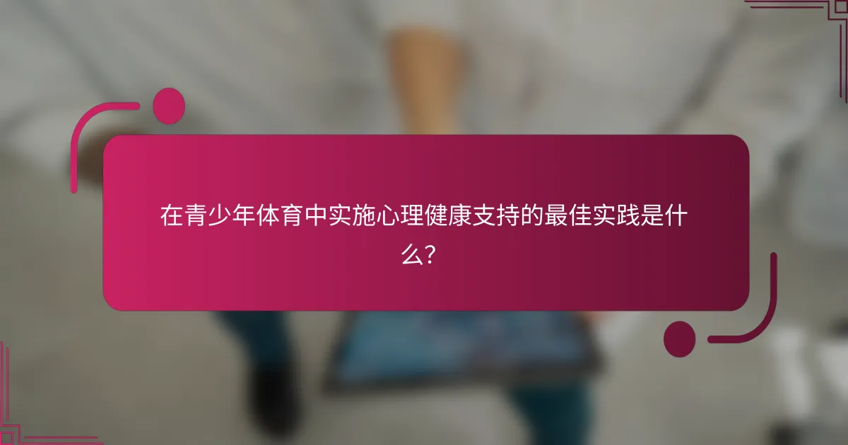 在青少年体育中实施心理健康支持的最佳实践是什么？