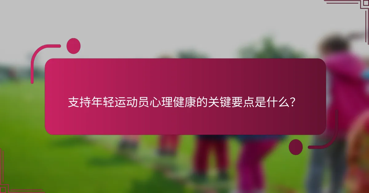 支持年轻运动员心理健康的关键要点是什么？