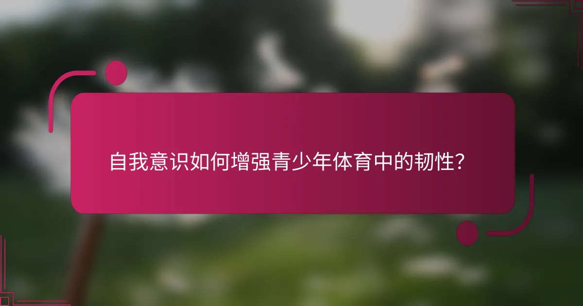 自我意识如何增强青少年体育中的韧性？